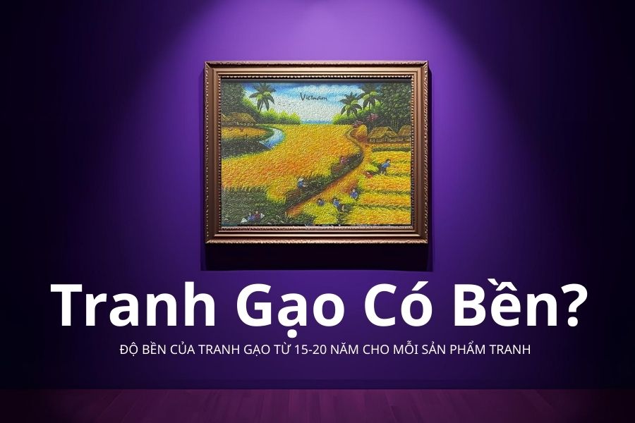 Tranh Gạo để được bao lâu? Tại sao tranh Gạo Việt lại bảo hành tranh đên 10-15 năm được?